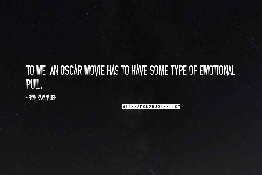 Ryan Kavanaugh Quotes: To me, an Oscar movie has to have some type of emotional pull.