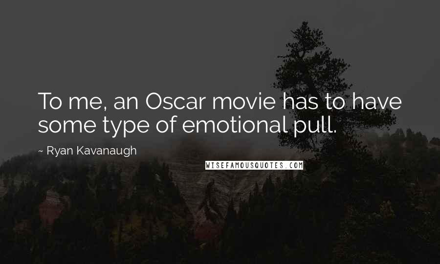 Ryan Kavanaugh Quotes: To me, an Oscar movie has to have some type of emotional pull.