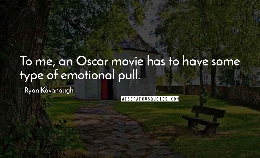 Ryan Kavanaugh Quotes: To me, an Oscar movie has to have some type of emotional pull.