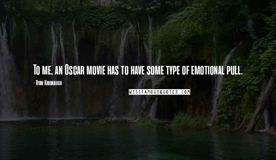 Ryan Kavanaugh Quotes: To me, an Oscar movie has to have some type of emotional pull.