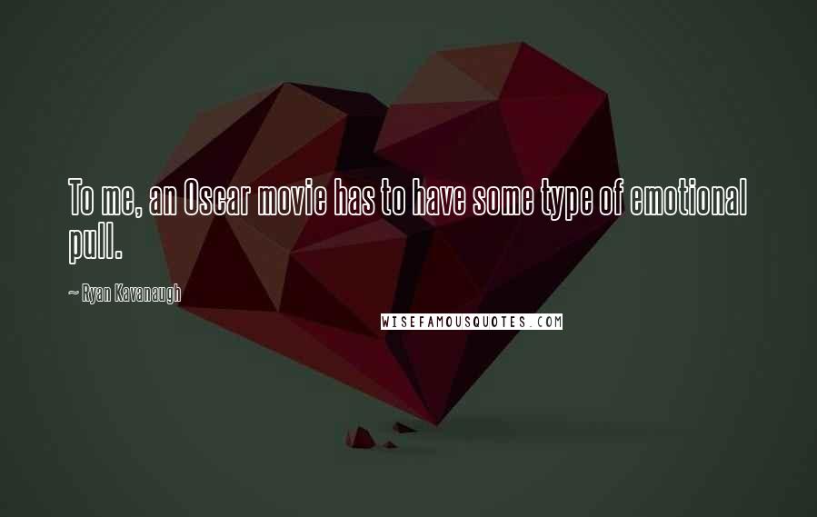 Ryan Kavanaugh Quotes: To me, an Oscar movie has to have some type of emotional pull.