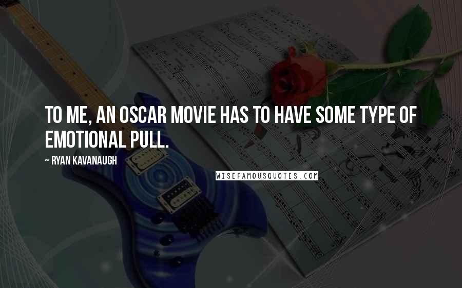 Ryan Kavanaugh Quotes: To me, an Oscar movie has to have some type of emotional pull.
