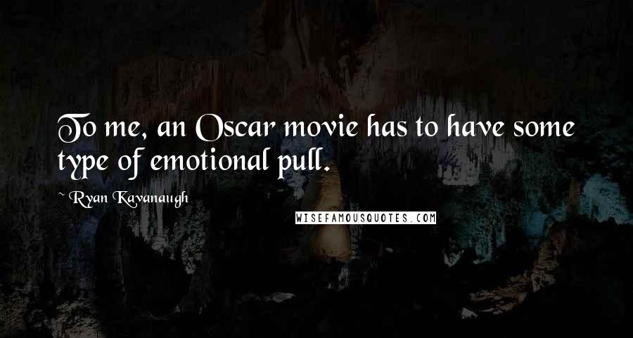 Ryan Kavanaugh Quotes: To me, an Oscar movie has to have some type of emotional pull.