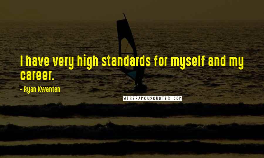 Ryan Kwanten Quotes: I have very high standards for myself and my career.
