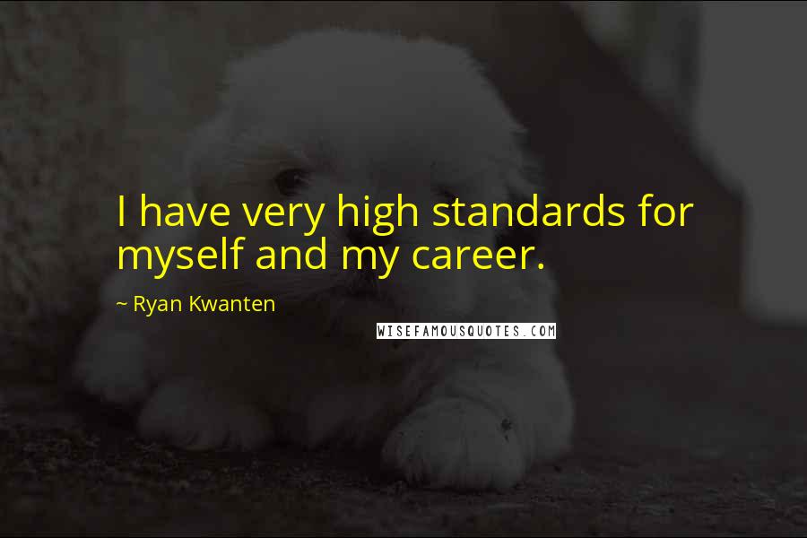 Ryan Kwanten Quotes: I have very high standards for myself and my career.