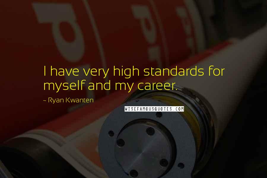 Ryan Kwanten Quotes: I have very high standards for myself and my career.