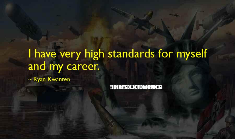 Ryan Kwanten Quotes: I have very high standards for myself and my career.
