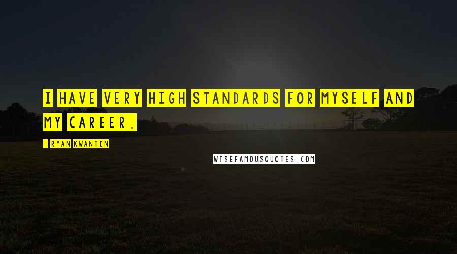 Ryan Kwanten Quotes: I have very high standards for myself and my career.