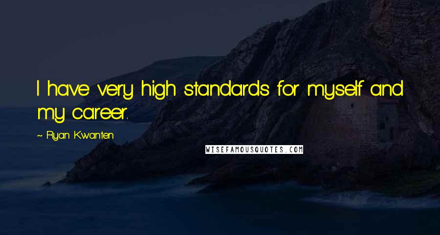 Ryan Kwanten Quotes: I have very high standards for myself and my career.
