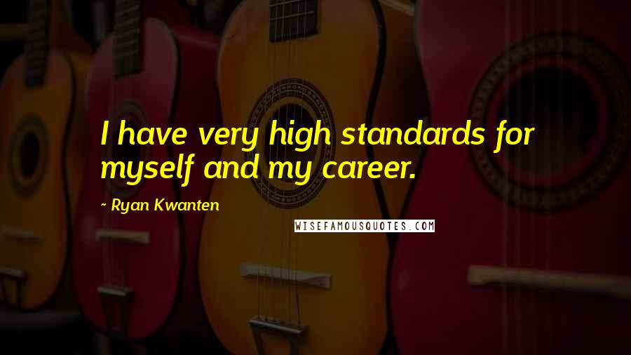 Ryan Kwanten Quotes: I have very high standards for myself and my career.
