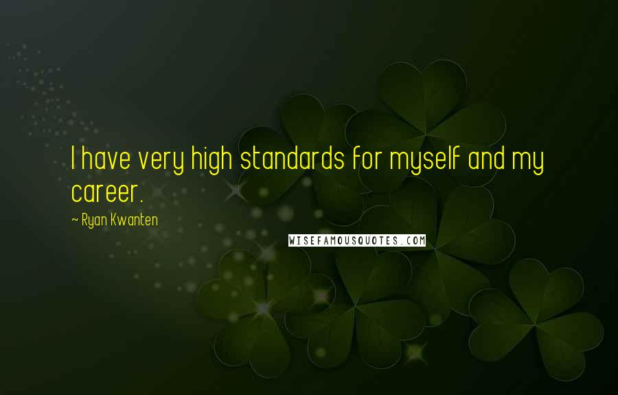 Ryan Kwanten Quotes: I have very high standards for myself and my career.