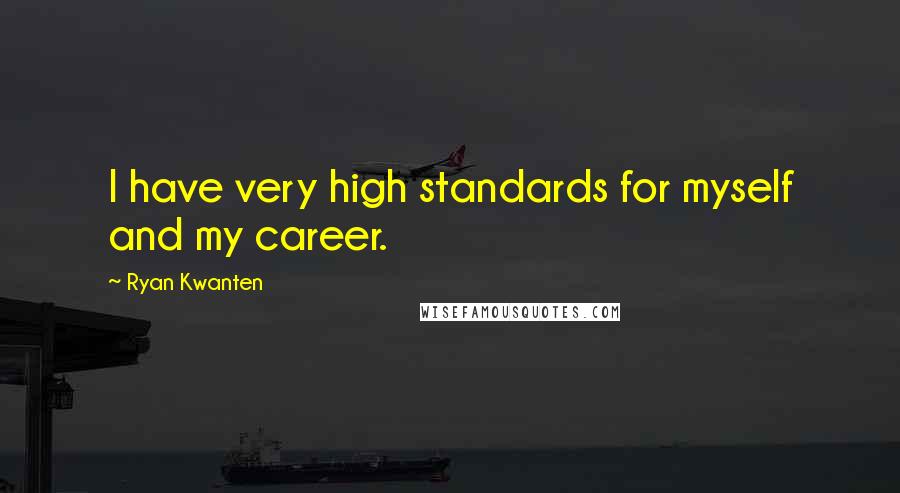 Ryan Kwanten Quotes: I have very high standards for myself and my career.