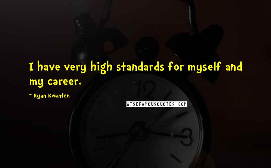 Ryan Kwanten Quotes: I have very high standards for myself and my career.