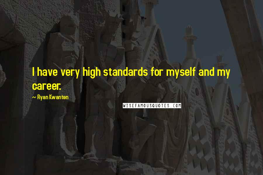 Ryan Kwanten Quotes: I have very high standards for myself and my career.