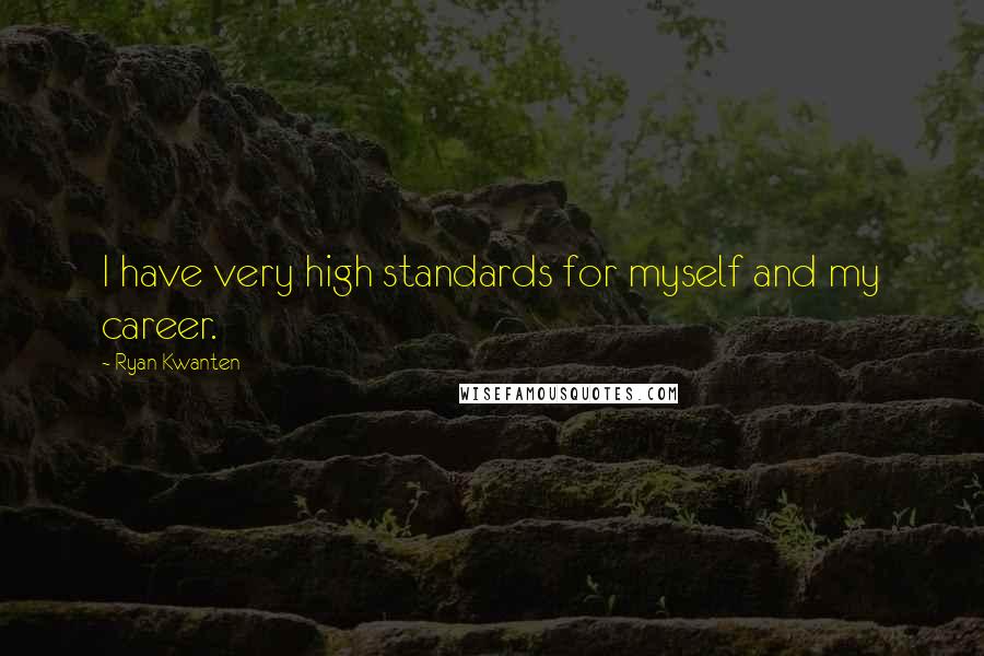 Ryan Kwanten Quotes: I have very high standards for myself and my career.