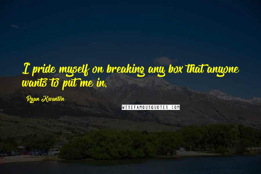Ryan Kwanten Quotes: I pride myself on breaking any box that anyone wants to put me in.