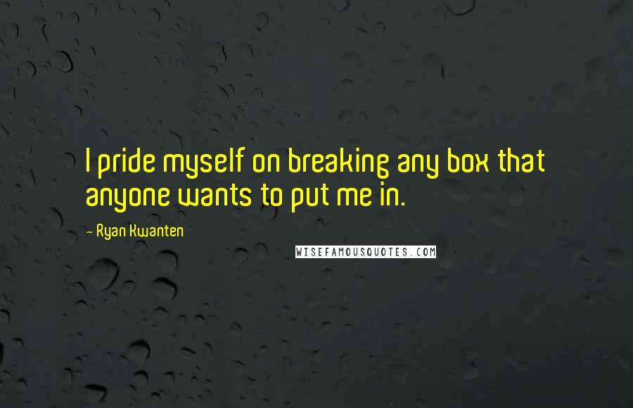 Ryan Kwanten Quotes: I pride myself on breaking any box that anyone wants to put me in.