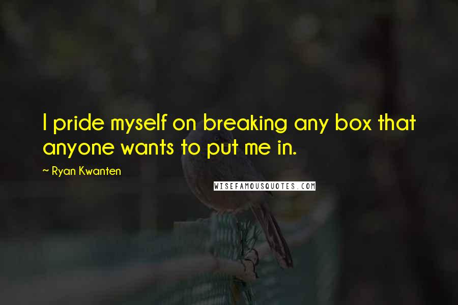 Ryan Kwanten Quotes: I pride myself on breaking any box that anyone wants to put me in.