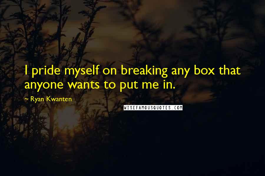 Ryan Kwanten Quotes: I pride myself on breaking any box that anyone wants to put me in.