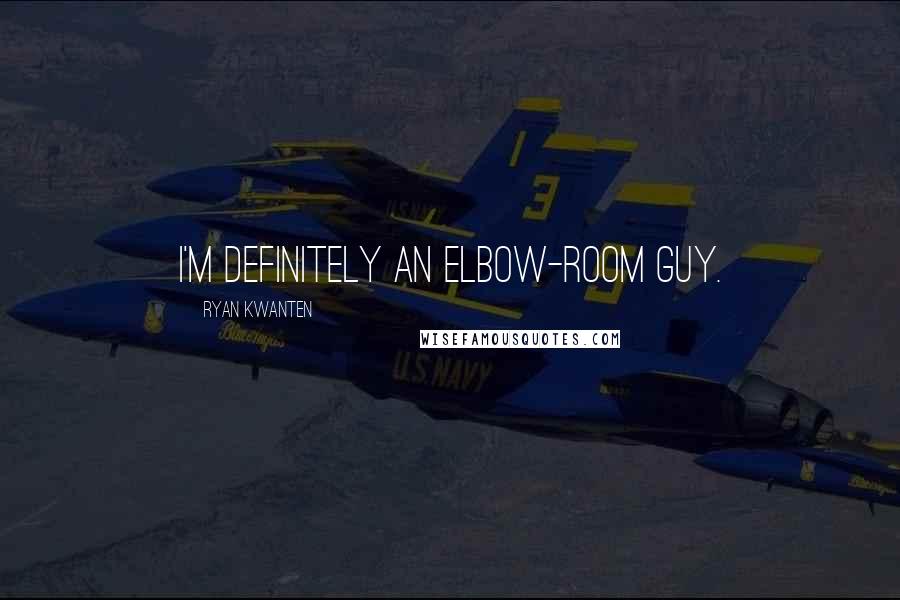 Ryan Kwanten Quotes: I'm definitely an elbow-room guy.
