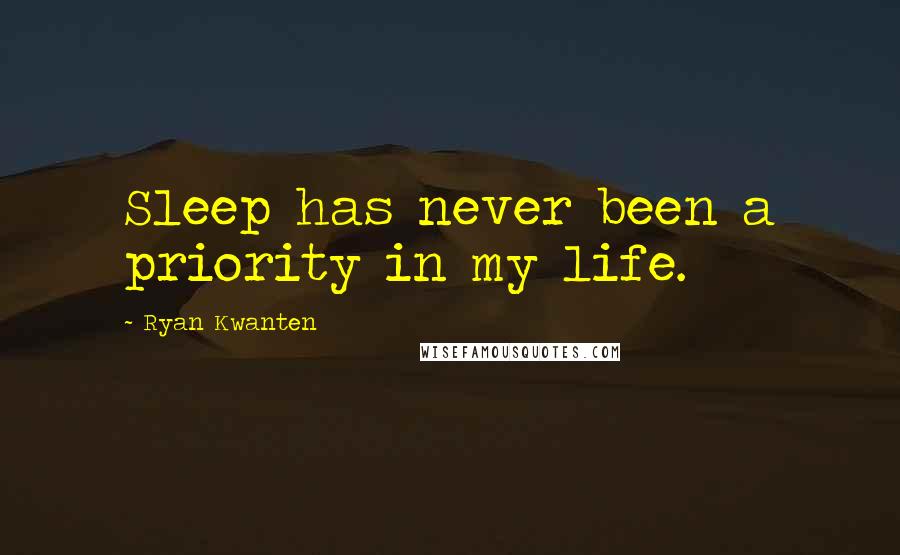 Ryan Kwanten Quotes: Sleep has never been a priority in my life.