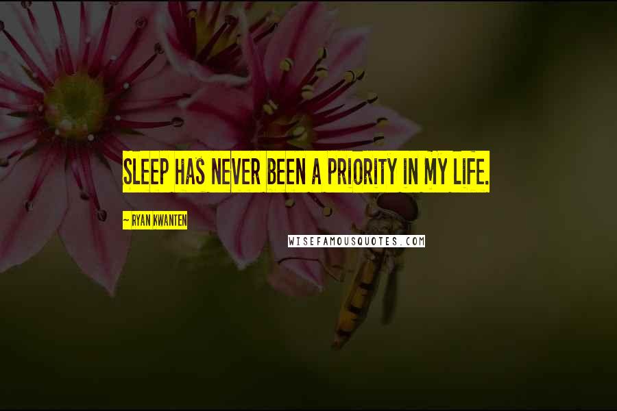 Ryan Kwanten Quotes: Sleep has never been a priority in my life.