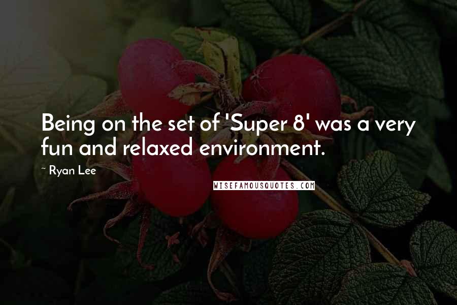 Ryan Lee Quotes: Being on the set of 'Super 8' was a very fun and relaxed environment.