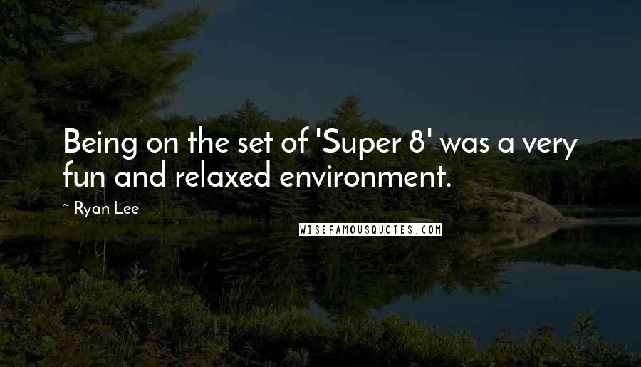 Ryan Lee Quotes: Being on the set of 'Super 8' was a very fun and relaxed environment.