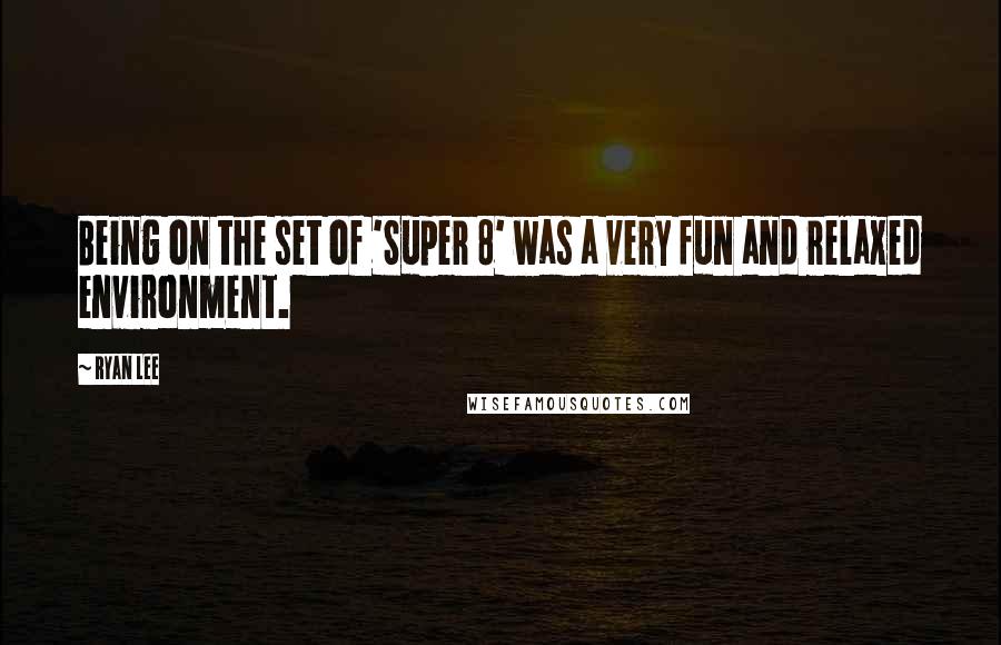 Ryan Lee Quotes: Being on the set of 'Super 8' was a very fun and relaxed environment.