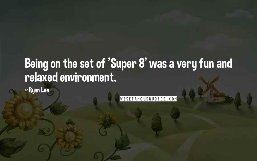 Ryan Lee Quotes: Being on the set of 'Super 8' was a very fun and relaxed environment.