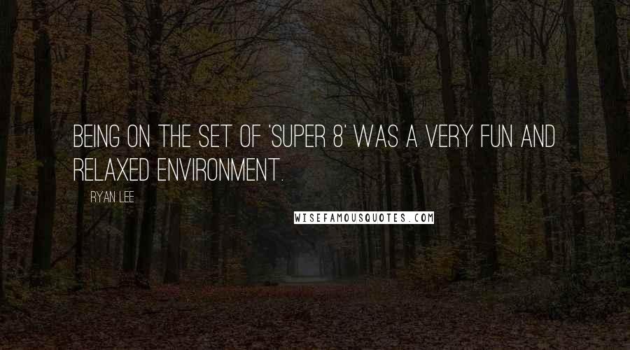 Ryan Lee Quotes: Being on the set of 'Super 8' was a very fun and relaxed environment.