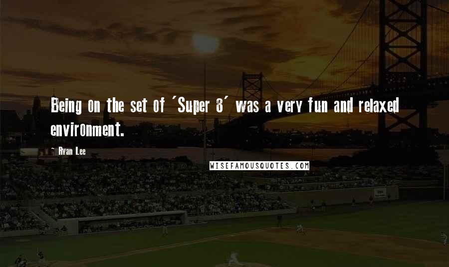 Ryan Lee Quotes: Being on the set of 'Super 8' was a very fun and relaxed environment.