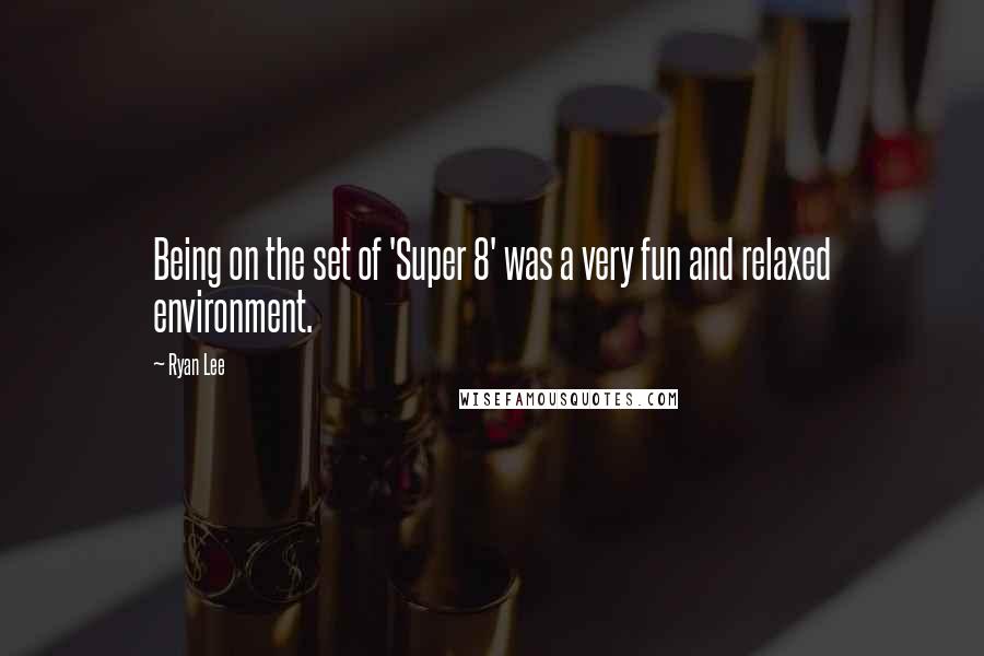 Ryan Lee Quotes: Being on the set of 'Super 8' was a very fun and relaxed environment.