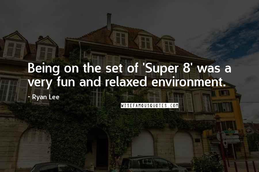 Ryan Lee Quotes: Being on the set of 'Super 8' was a very fun and relaxed environment.