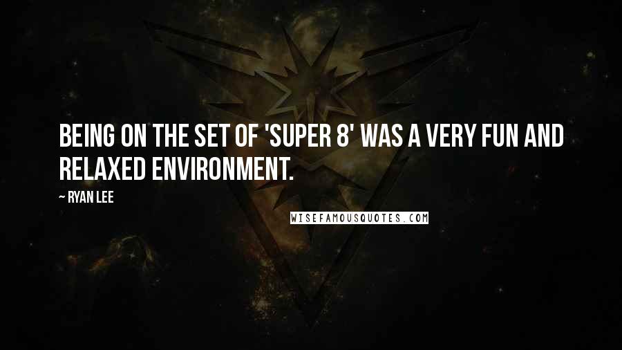 Ryan Lee Quotes: Being on the set of 'Super 8' was a very fun and relaxed environment.