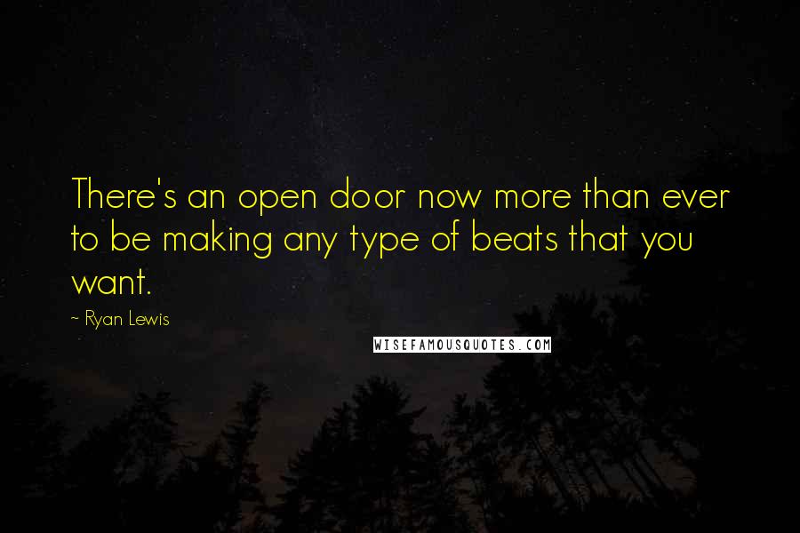 Ryan Lewis Quotes: There's an open door now more than ever to be making any type of beats that you want.