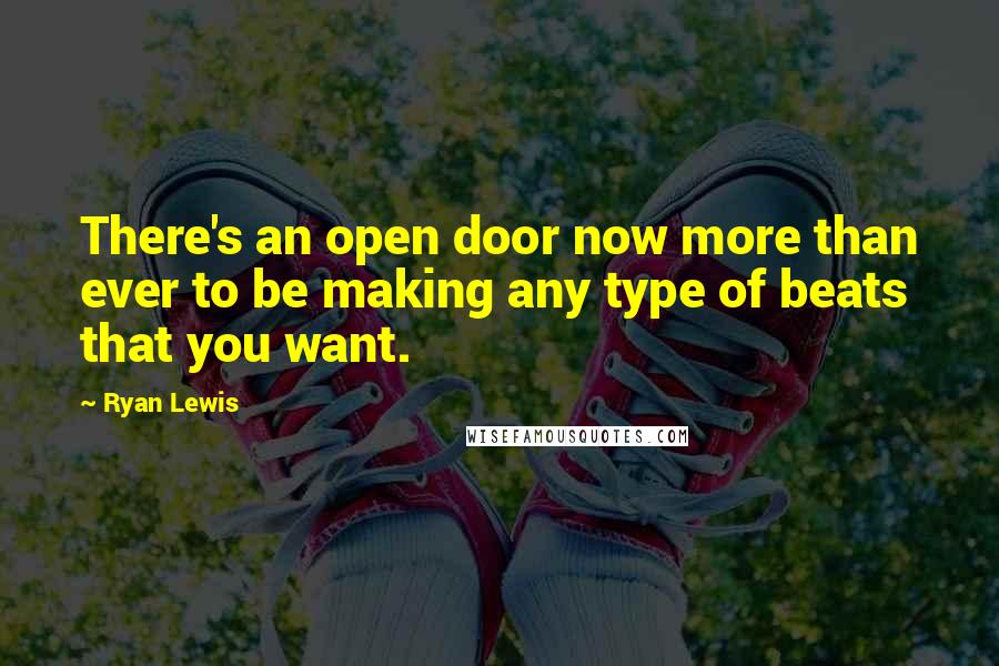 Ryan Lewis Quotes: There's an open door now more than ever to be making any type of beats that you want.