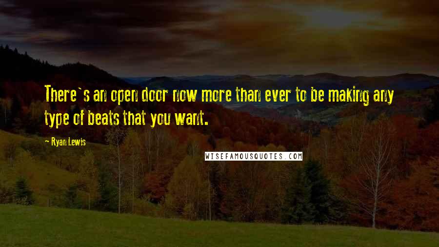 Ryan Lewis Quotes: There's an open door now more than ever to be making any type of beats that you want.