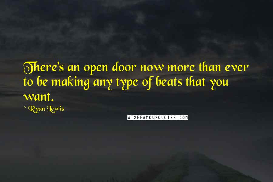 Ryan Lewis Quotes: There's an open door now more than ever to be making any type of beats that you want.