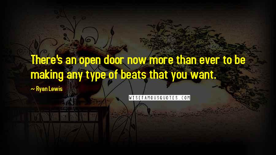 Ryan Lewis Quotes: There's an open door now more than ever to be making any type of beats that you want.