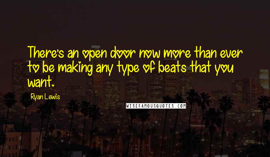 Ryan Lewis Quotes: There's an open door now more than ever to be making any type of beats that you want.