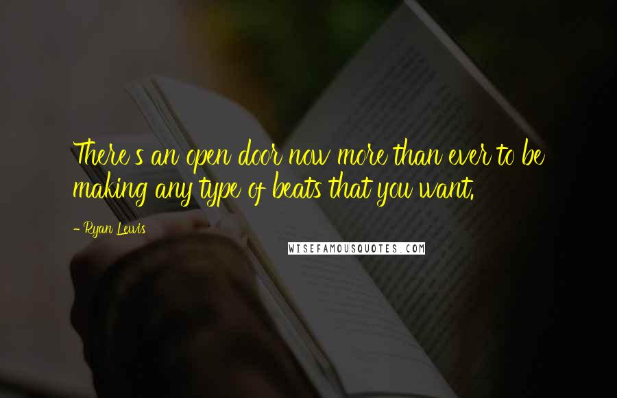 Ryan Lewis Quotes: There's an open door now more than ever to be making any type of beats that you want.