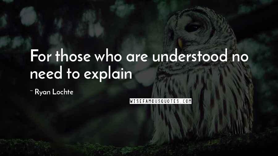 Ryan Lochte Quotes: For those who are understood no need to explain