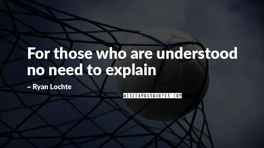 Ryan Lochte Quotes: For those who are understood no need to explain
