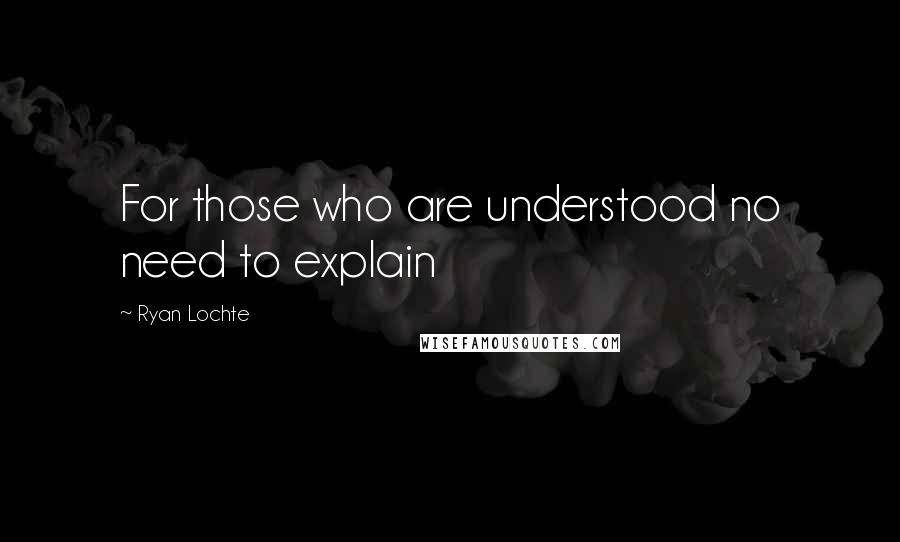 Ryan Lochte Quotes: For those who are understood no need to explain