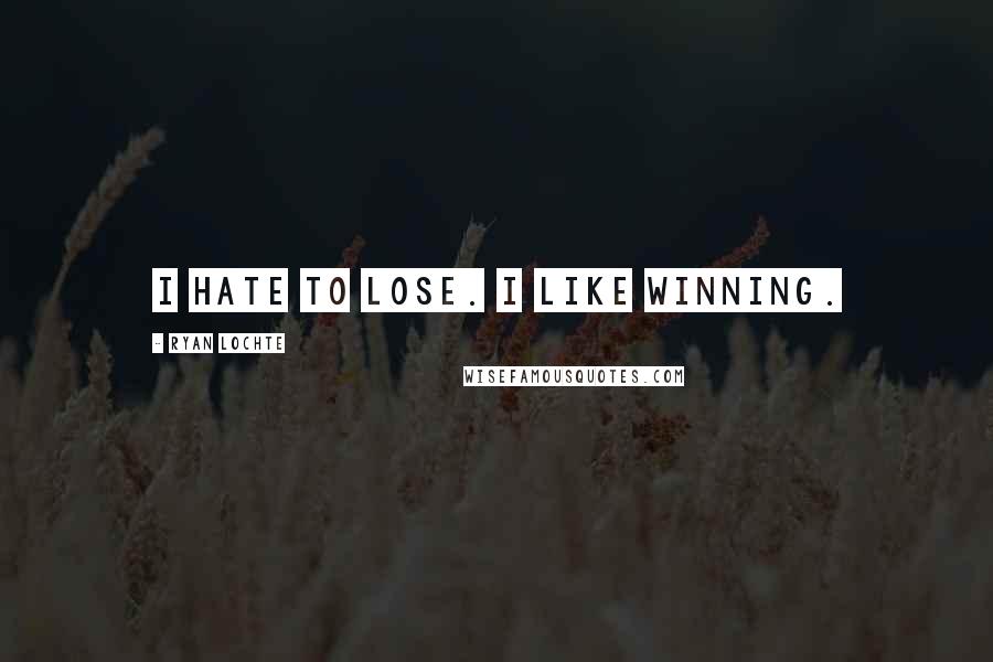 Ryan Lochte Quotes: I hate to lose. I like winning.