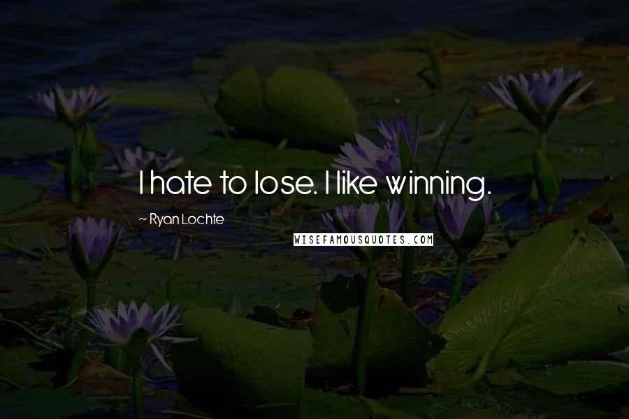 Ryan Lochte Quotes: I hate to lose. I like winning.