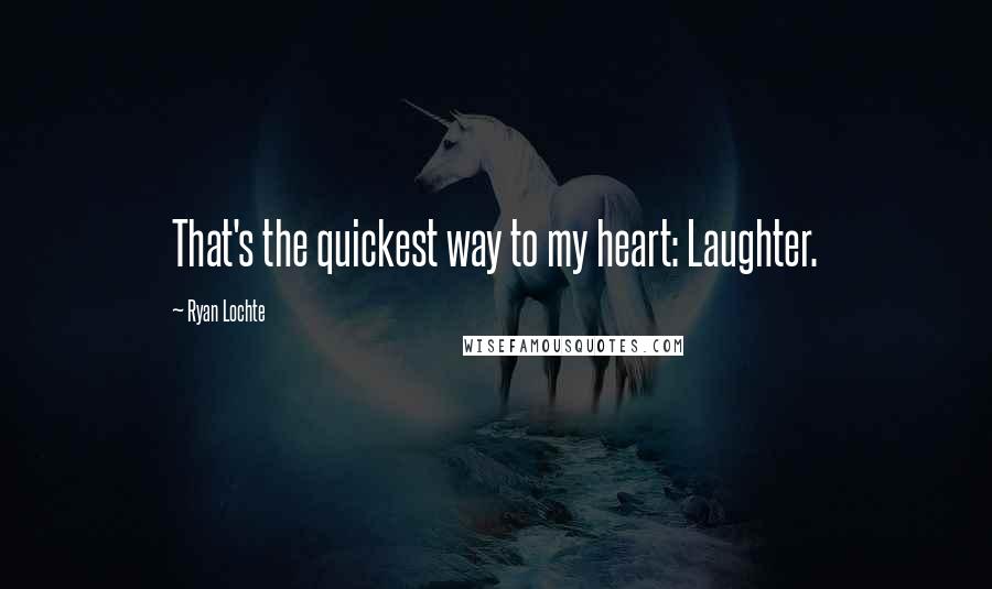 Ryan Lochte Quotes: That's the quickest way to my heart: Laughter.