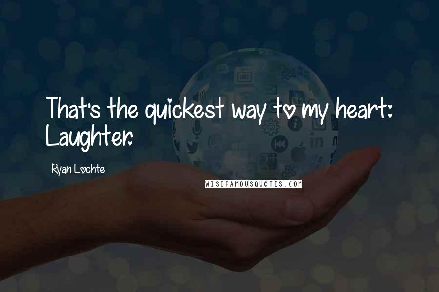 Ryan Lochte Quotes: That's the quickest way to my heart: Laughter.