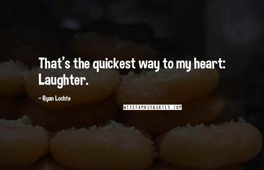 Ryan Lochte Quotes: That's the quickest way to my heart: Laughter.